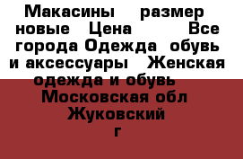 Макасины 41 размер, новые › Цена ­ 800 - Все города Одежда, обувь и аксессуары » Женская одежда и обувь   . Московская обл.,Жуковский г.